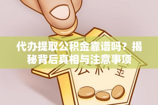 金塘代办提取公积金靠谱吗？揭秘背后真相与注意事项