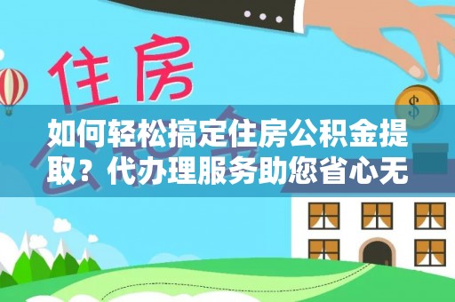 金塘如何轻松搞定住房公积金提取？代办理服务助您省心无忧