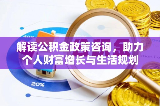 金塘解读公积金政策咨询，助力个人财富增长与生活规划