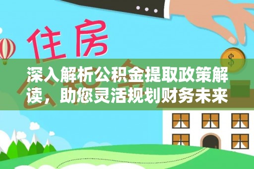 金塘深入解析公积金提取政策解读，助您灵活规划财务未来