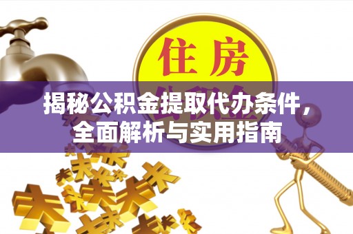 金塘揭秘公积金提取代办条件，全面解析与实用指南