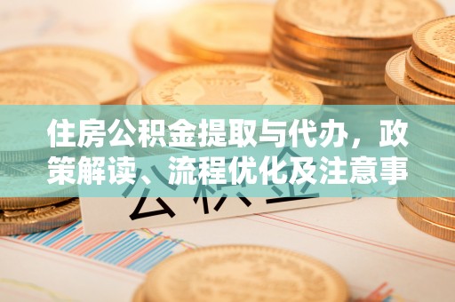 金塘住房公积金提取与代办，政策解读、流程优化及注意事项