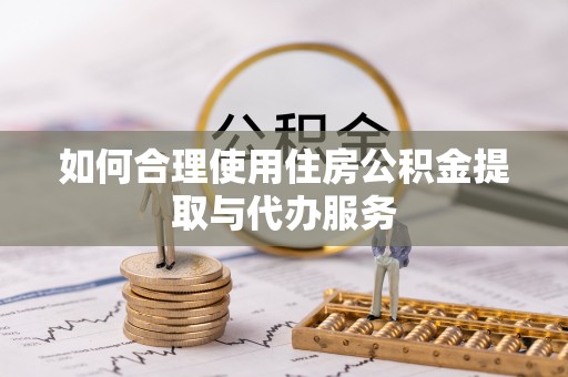 金塘如何合理使用住房公积金提取与代办服务