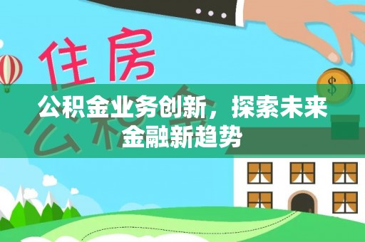 金塘公积金业务创新，探索未来金融新趋势