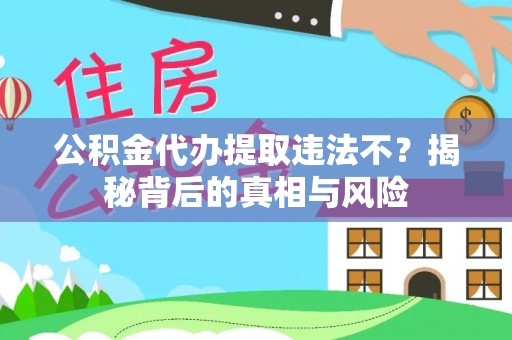 金塘公积金代办提取违法不？揭秘背后的真相与风险