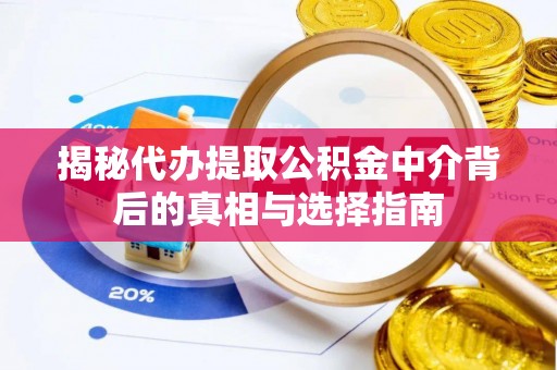 金塘揭秘代办提取公积金中介背后的真相与选择指南