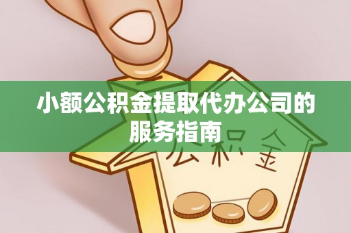 金塘小额公积金提取代办公司的服务指南