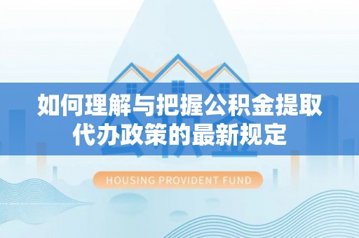 金塘如何理解与把握公积金提取代办政策的最新规定