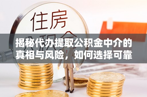 金塘揭秘代办提取公积金中介的真相与风险，如何选择可靠的第三方服务