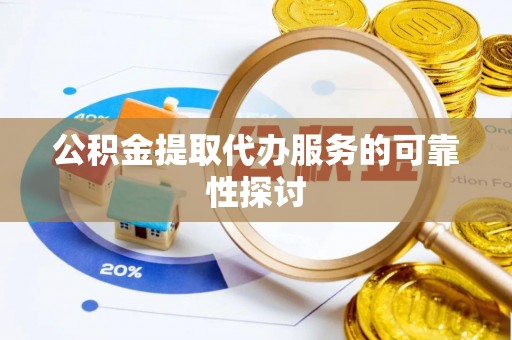 金塘公积金提取代办服务的可靠性探讨