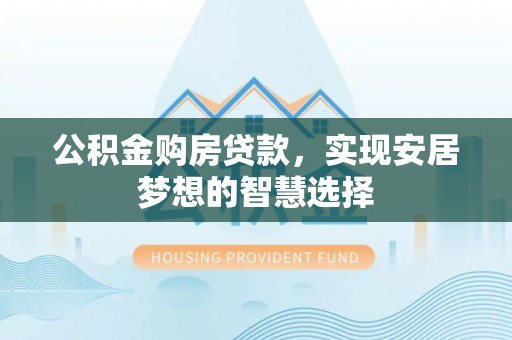金塘公积金购房贷款，实现安居梦想的智慧选择