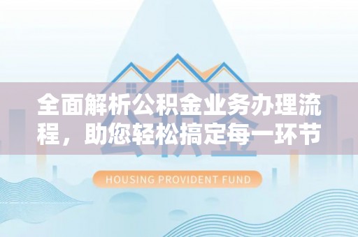 金塘全面解析公积金业务办理流程，助您轻松搞定每一环节