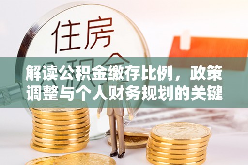 金塘解读公积金缴存比例，政策调整与个人财务规划的关键点