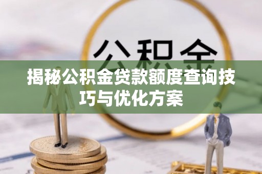 金塘揭秘公积金贷款额度查询技巧与优化方案