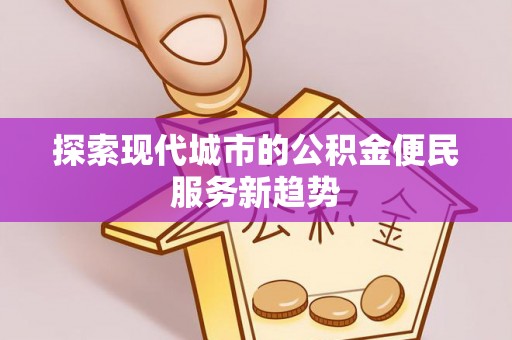 金塘探索现代城市的公积金便民服务新趋势