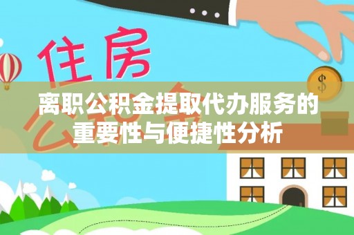 金塘离职公积金提取代办服务的重要性与便捷性分析