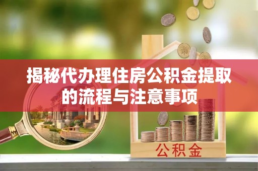 金塘揭秘代办理住房公积金提取的流程与注意事项