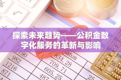 金塘探索未来趋势——公积金数字化服务的革新与影响