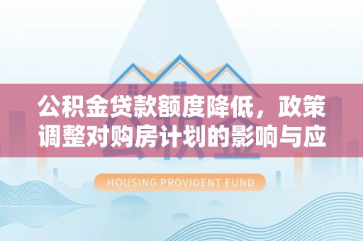 金塘公积金贷款额度降低，政策调整对购房计划的影响与应对策略