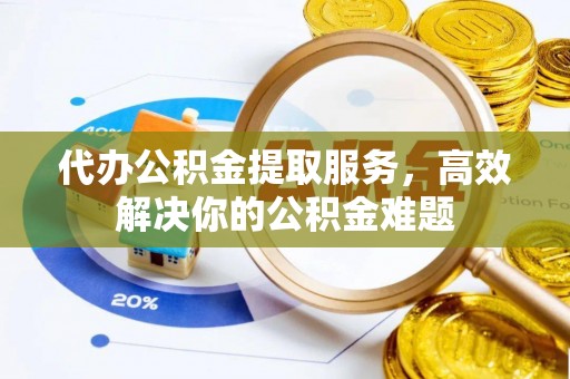 金塘代办公积金提取服务，高效解决你的公积金难题