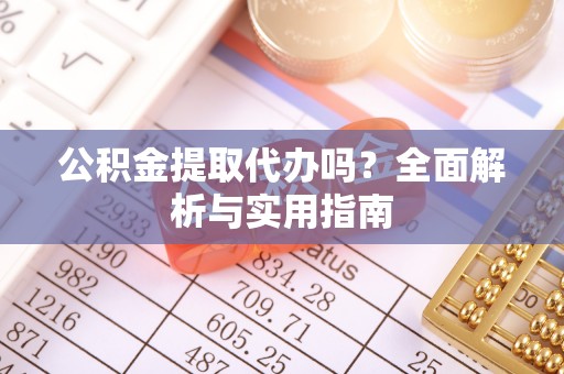 金塘公积金提取代办吗？全面解析与实用指南