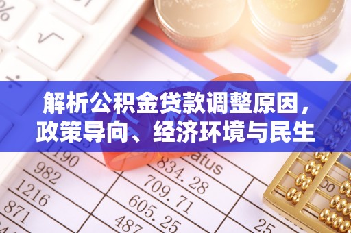 金塘解析公积金贷款调整原因，政策导向、经济环境与民生需求的多重考量