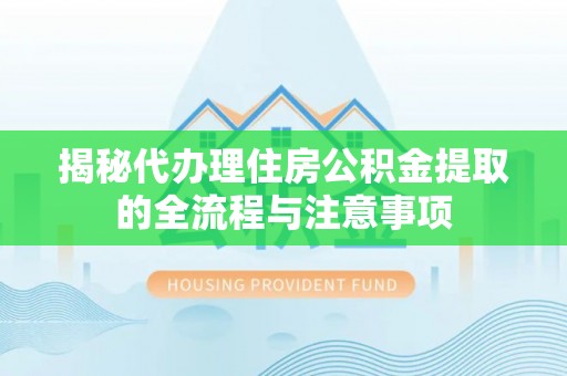 金塘揭秘代办理住房公积金提取的全流程与注意事项