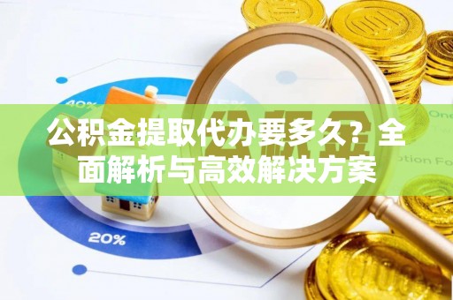 金塘公积金提取代办要多久？全面解析与高效解决方案