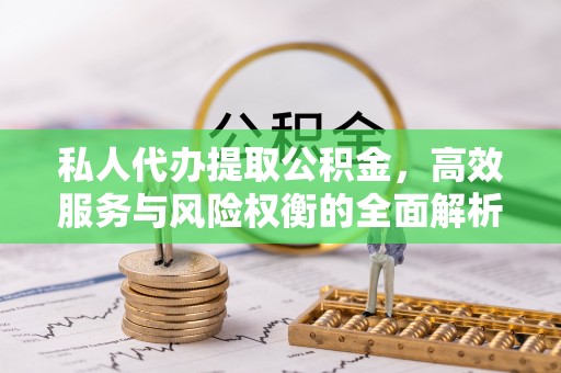 金塘私人代办提取公积金，高效服务与风险权衡的全面解析